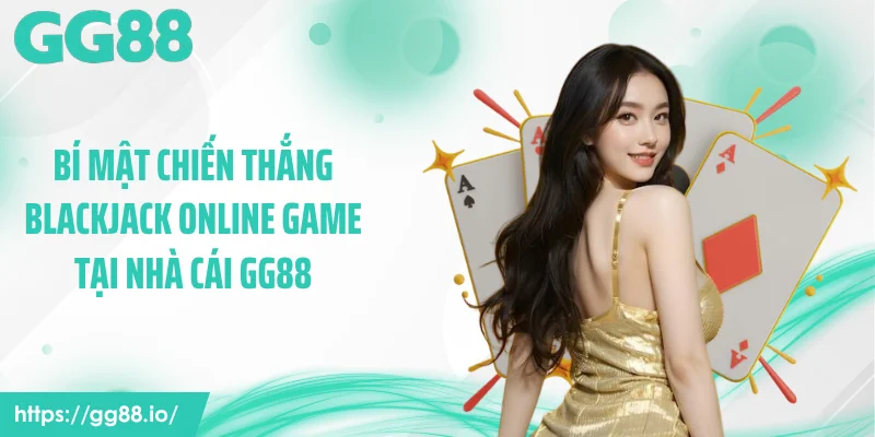 Bí Mật Chiến Thắng Blackjack Online Game Tại Nhà Cái GG88