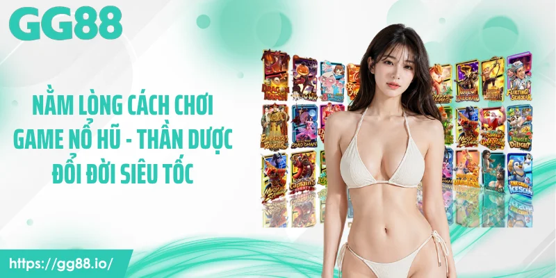 Nằm Lòng Cách Chơi Game Nổ Hũ - Thần Dược Đổi Đời Siêu Tốc