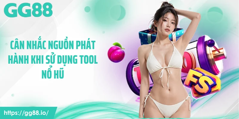 Cân nhắc nguồn phát hành khi sử dụng tool nổ hũ