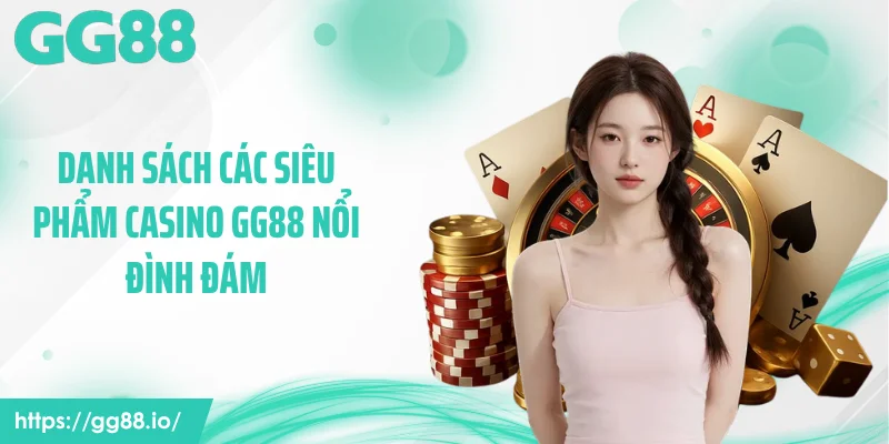 Danh sách các siêu phẩm casino GG88 nổi đình đám