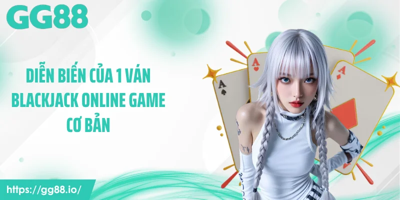 Diễn biến của 1 ván blackjack online game cơ bản