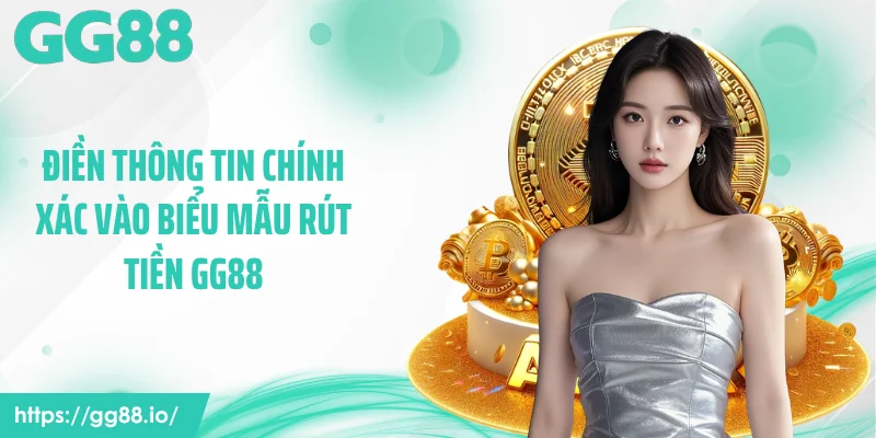 Điền thông tin chính xác vào biểu mẫu rút tiền GG88