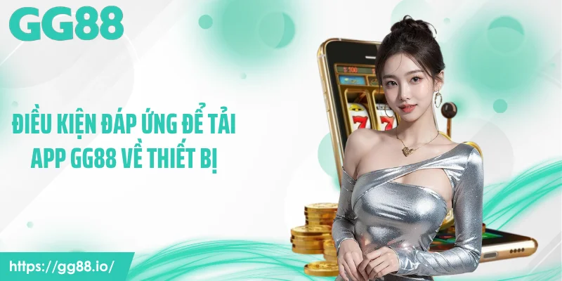 Điều kiện đáp ứng để tải app GG88 về thiết bị