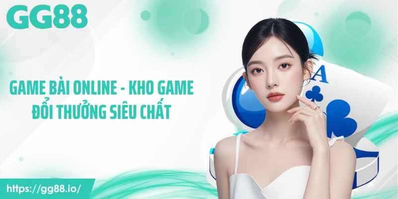 Game Bài Online - Kho Game Đổi Thưởng Siêu Chất Trên GG88
