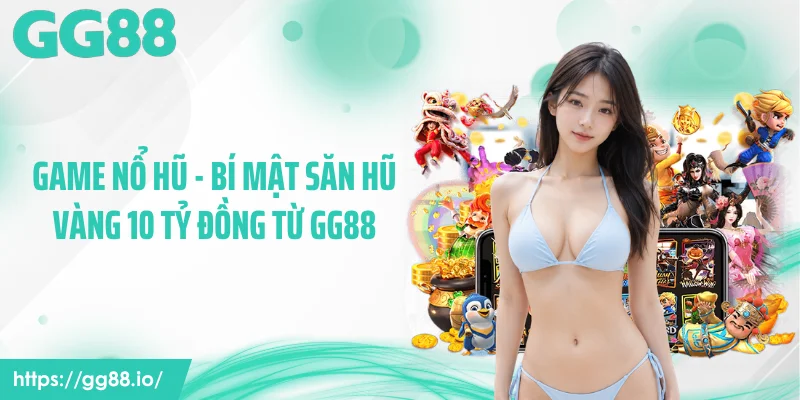 Game Nổ Hũ - Bí Mật Săn Hũ Vàng 10 Tỷ Đồng Từ GG88