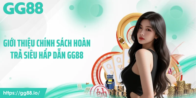 Giới thiệu chính sách hoàn trả siêu hấp dẫn GG88
