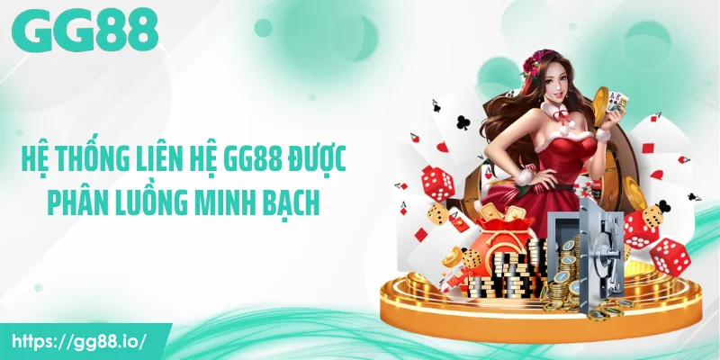 Hệ thống liên hệ GG88 được phân luồng minh bạch