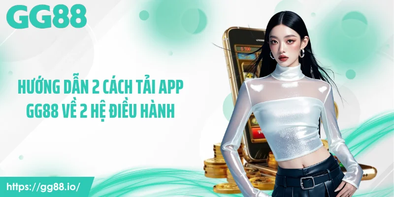 Hướng dẫn 2 cách tải app GG88 về 2 hệ điều hành