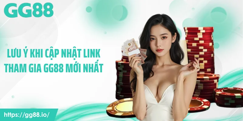 Lưu ý khi cập nhật link tham gia GG88 mới nhất