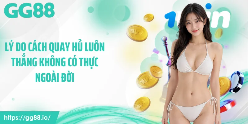 Lý do cách quay hủ luôn thắng không có thực ngoài đời