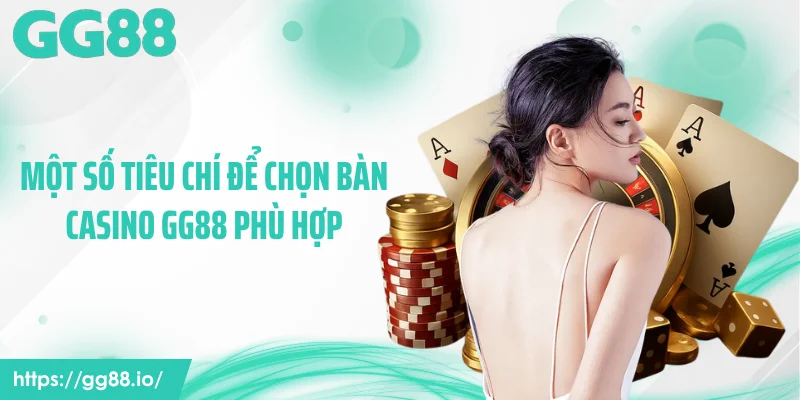Một số tiêu chí để chọn bàn casino GG88 phù hợp