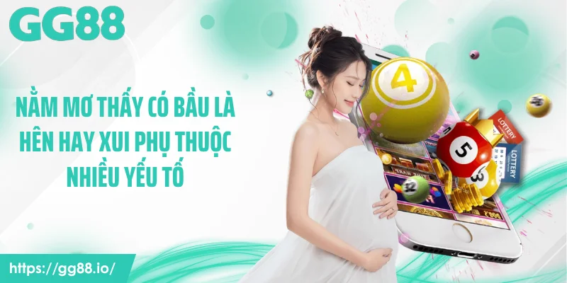 Nằm mơ thấy có bầu là hên hay xui phụ thuộc nhiều yếu tố