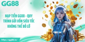 Nạp Tiền GG88 - Quy Trình Gửi Vốn Siêu Tốc Không Thể Bỏ Lỡ