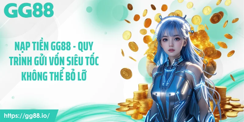 Nạp Tiền GG88 - Quy Trình Gửi Vốn Siêu Tốc Không Thể Bỏ Lỡ