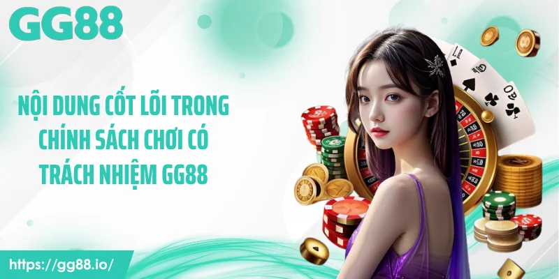 Nội dung cốt lõi trong chính sách chơi có trách nhiệm GG88