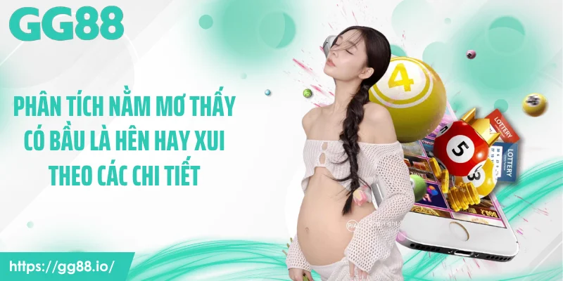 Phân tích nằm mơ thấy có bầu là hên hay xui theo các chi tiết