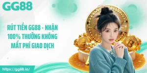 Rút Tiền GG88 - Nhận 100% Thưởng Không Mất Phí Giao Dịch