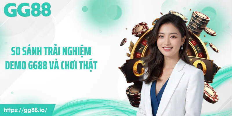 So sánh trải nghiệm demo GG88 và chơi thật