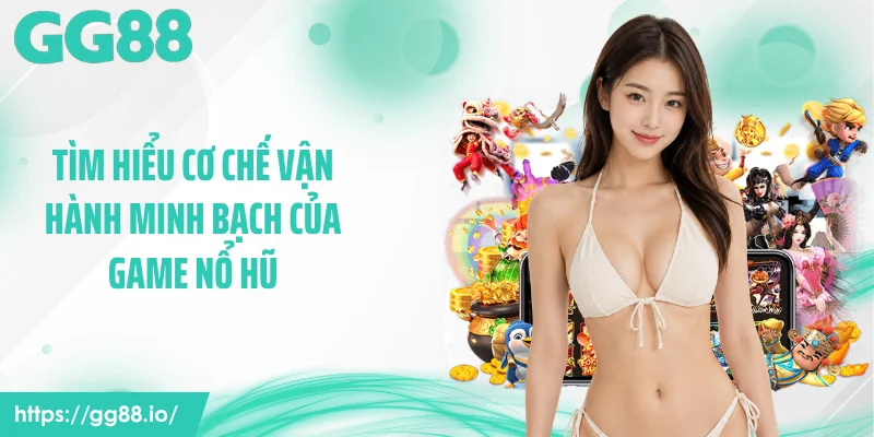 Tìm hiểu cơ chế vận hành minh bạch của game nổ hũ