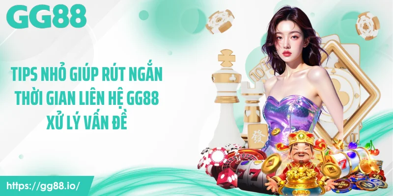 Tips nhỏ giúp rút ngắn thời gian liên hệ GG88 xử lý vấn đề