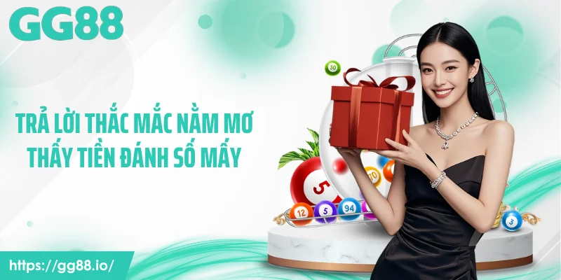 Trả lời thắc mắc nằm mơ thấy tiền đánh số mấy